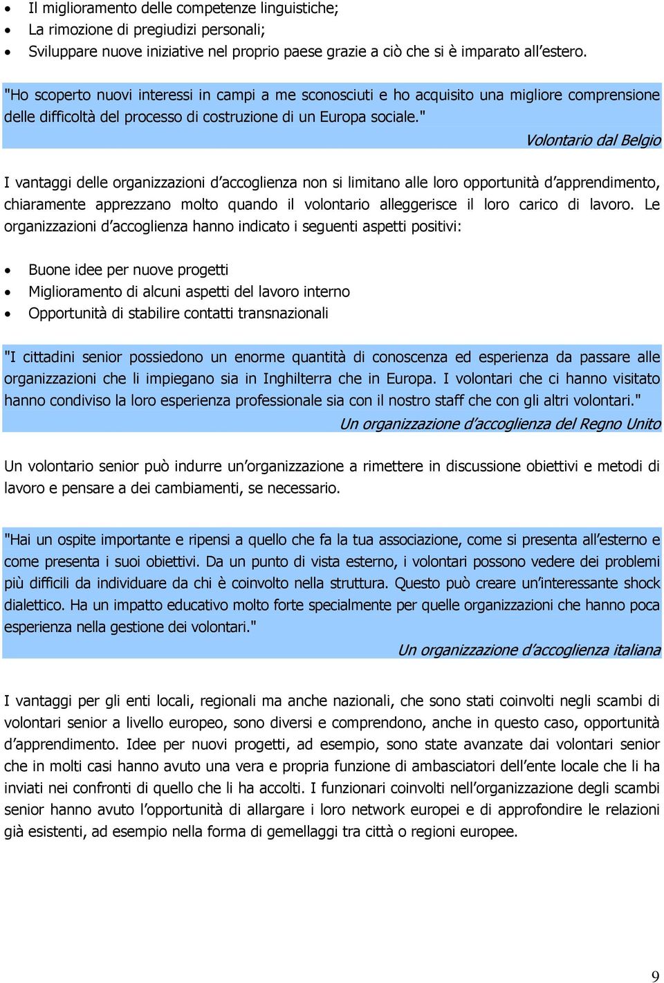 " Volontario dal Belgio I vantaggi delle organizzazioni d accoglienza non si limitano alle loro opportunità d apprendimento, chiaramente apprezzano molto quando il volontario alleggerisce il loro