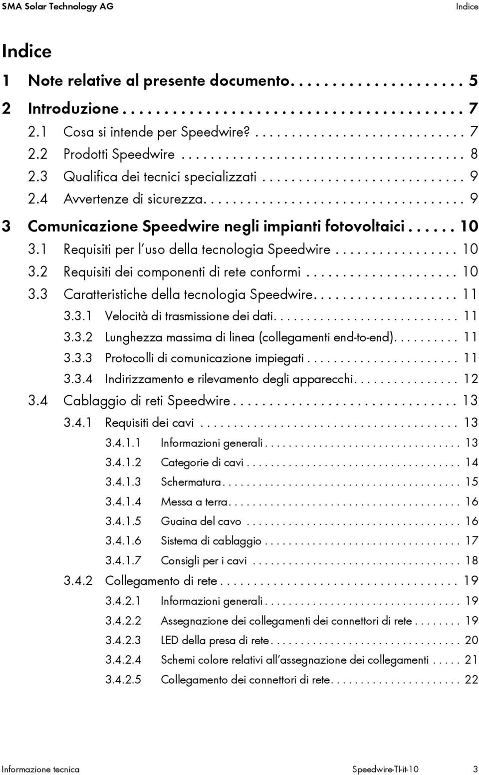 ..... 10 3.1 Requisiti per l uso della tecnologia Speedwire................. 10 3.2 Requisiti dei componenti di rete conformi..................... 10 3.3 Caratteristiche della tecnologia Speedwire.