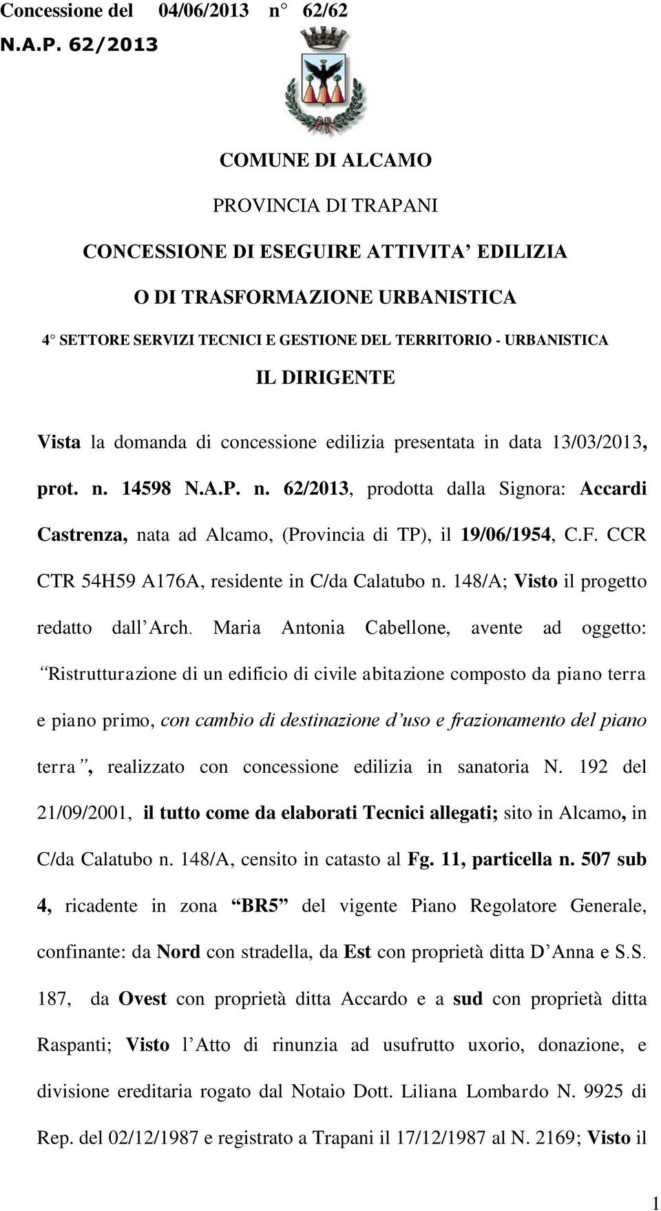 Vista la domanda di concessione edilizia presentata in data 13/03/2013, prot. n. 14598 N.A.P. n. 62/2013, prodotta dalla Signora: Accardi Castrenza, nata ad Alcamo, (Provincia di TP), il 19/06/1954, C.