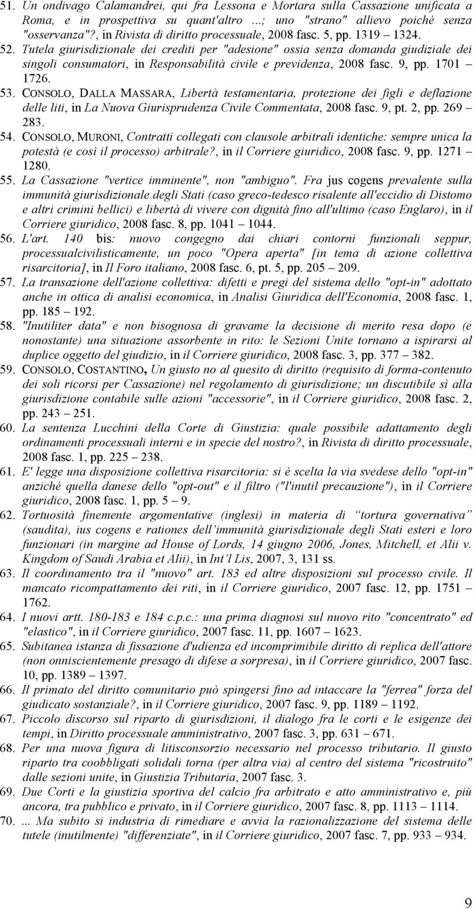 Tutela giurisdizionale dei crediti per "adesione" ossia senza domanda giudiziale dei singoli consumatori, in Responsabilità civile e previdenza, 2008 fasc. 9, pp. 1701 1726. 53.