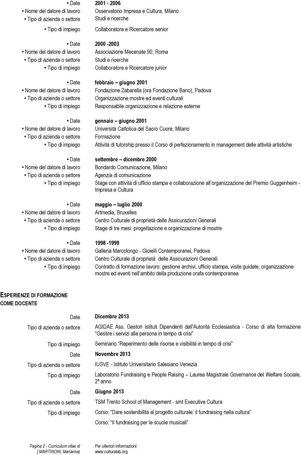 culturali Responsabile organizzazione e relazione esterne Date gennaio giugno 2001 Nome del datore di lavoro Università Cattolica del Sacro Cuore, Milano Formazione Attività di tutorship presso il