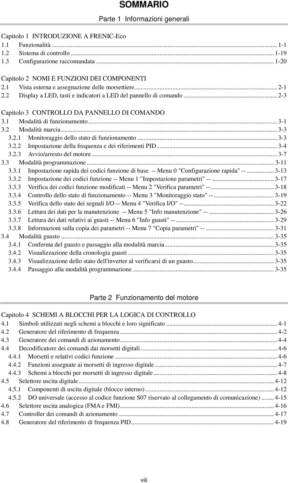 .. 2-3 Capitolo 3 CONTROLLO DA PANNELLO DI COMANDO 3.1 Modalità di funzionamento... 3-1 3.2 Modalità marcia... 3-3 3.2.1 Monitoraggio dello stato di funzionamento... 3-3 3.2.2 Impostazione della frequenza e dei riferimenti PID.