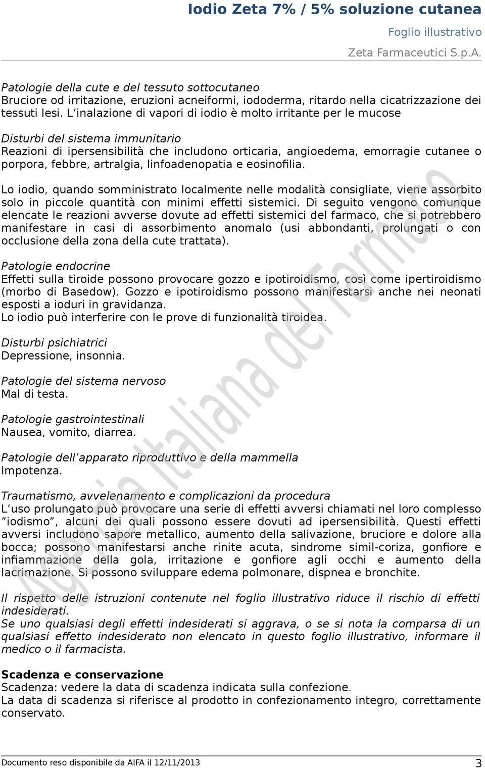 artralgia, linfoadenopatia e eosinofilia. Lo iodio, quando somministrato localmente nelle modalità consigliate, viene assorbito solo in piccole quantità con minimi effetti sistemici.