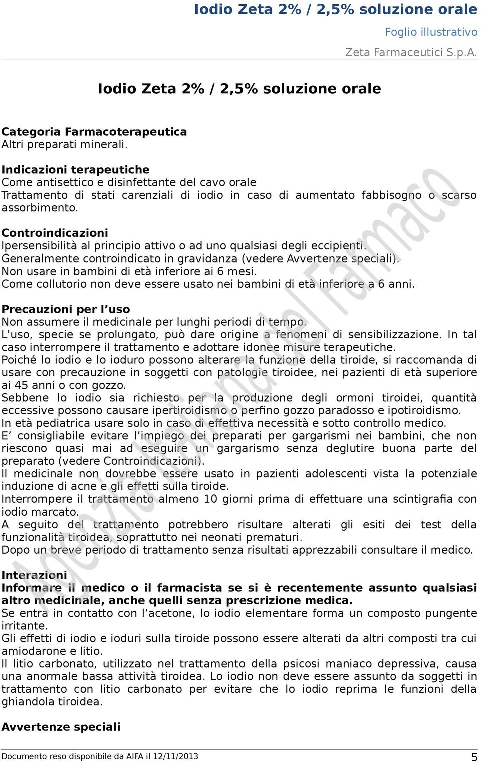 Controindicazioni Ipersensibilità al principio attivo o ad uno qualsiasi degli eccipienti. Generalmente controindicato in gravidanza (vedere Avvertenze speciali).