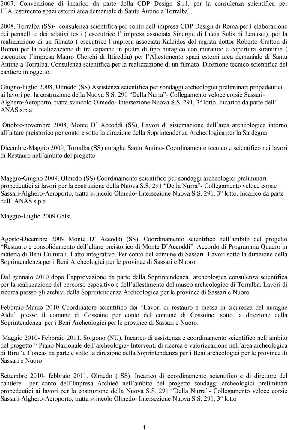 Lanusei), per la realizzazione di un filmato ( esecutrice l impresa associata Kaleidos del regista dottor Roberto Cretton di Roma) per la realizzazione di tre capanne in pietra di tipo nuragico con