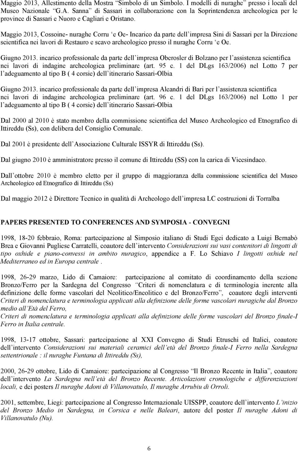 Giugno 2013. incarico professionale da parte dell impresa Oberosler di Bolzano per l assistenza scientifica nei lavori di indagine archeologica preliminare (art. 95 c.