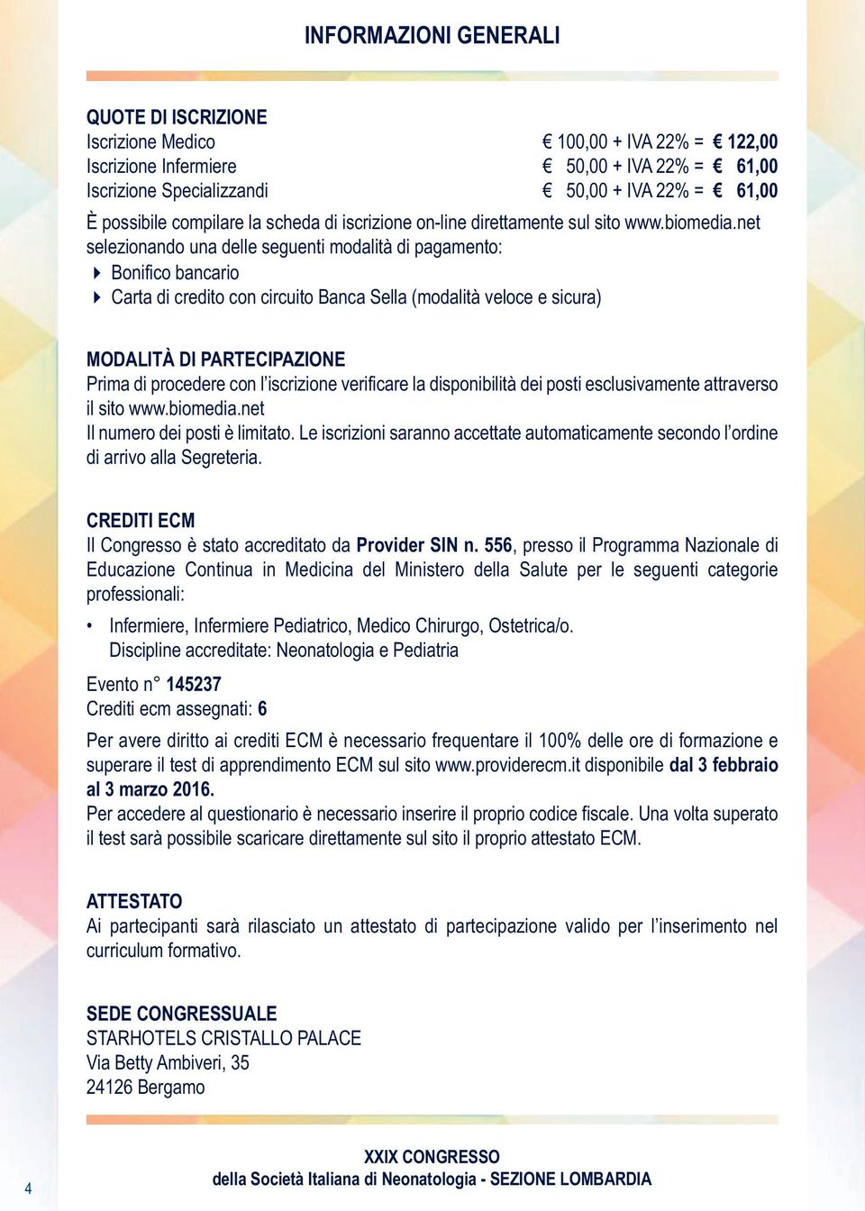 net selezionando una delle seguenti modalità di pagamento: Bonifico bancario Carta di credito con circuito Banca Sella (modalità veloce e sicura) MODALITÀ DI PARTECIPAZIONE Prima di procedere con l