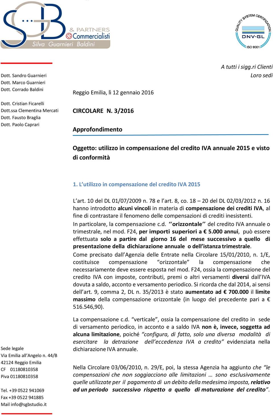 ri Clienti Loro sedi Oggetto: utilizzo in compensazione del credito IVA annuale 2015 e visto di conformità 1. L utilizzo in compensazione del credito IVA 2015 L art. 10 del DL 01/07/2009 n.