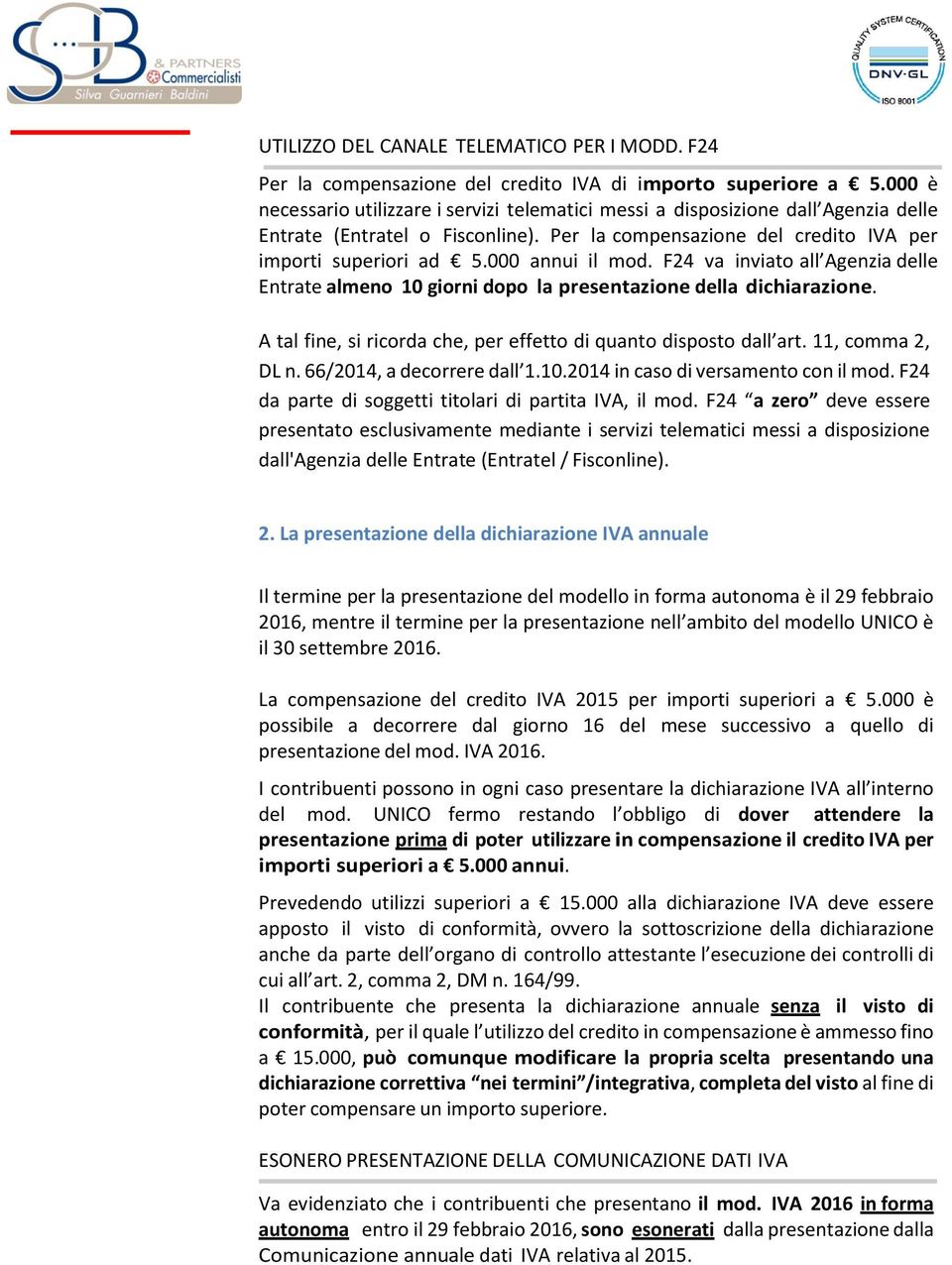 000 annui il mod. F24 va inviato all Agenzia delle Entrate almeno 10 giorni dopo la presentazione della dichiarazione. A tal fine, si ricorda che, per effetto di quanto disposto dall art.