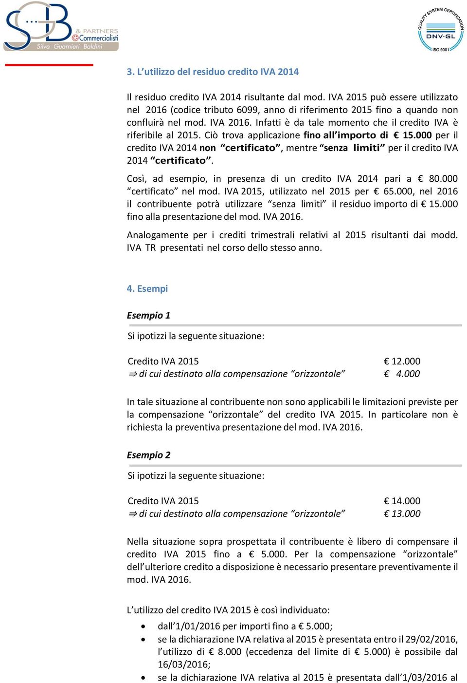 Ciò trova applicazione fino all importo di 15.000 per il credito IVA 2014 non certificato, mentre senza limiti per il credito IVA 2014 certificato.