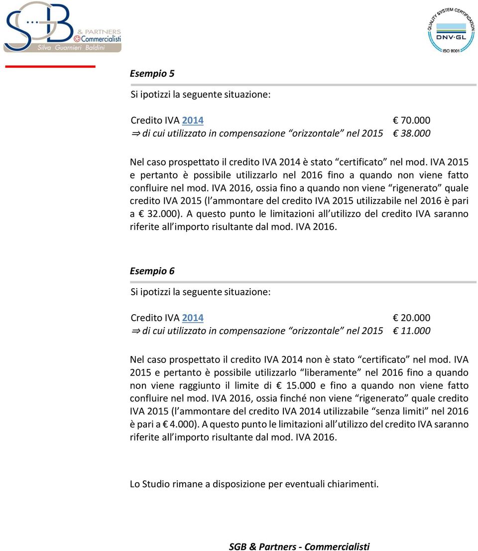 IVA 2016, ossia fino a quando non viene rigenerato quale credito IVA 2015 (l ammontare del credito IVA 2015 utilizzabile nel 2016 è pari a 32.000).