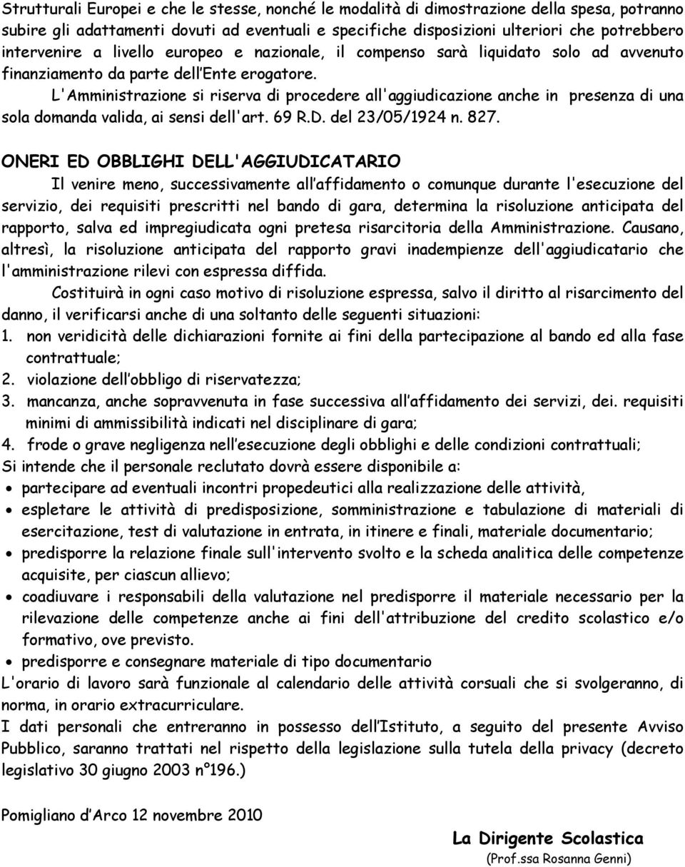 L'Amministrazione si riserva di procedere all'aggiudicazione anche in presenza di una sola domanda valida, ai sensi dell'art. 69 R.D. del 23/05/1924 n. 827.