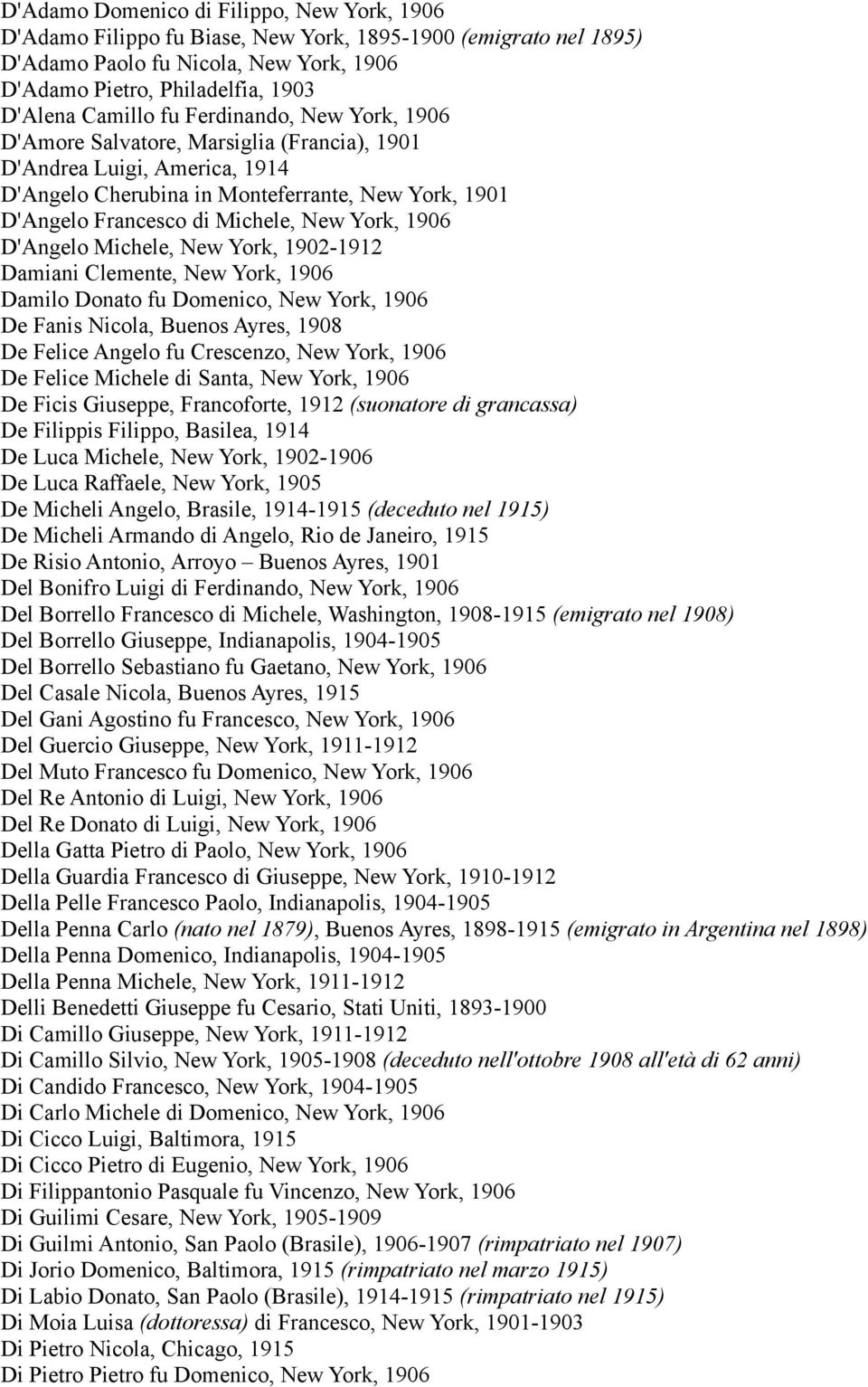 1906 D'Angelo Michele, New York, 1902-1912 Damiani Clemente, New York, 1906 Damilo Donato fu Domenico, New York, 1906 De Fanis Nicola, Buenos Ayres, 1908 De Felice Angelo fu Crescenzo, New York, 1906