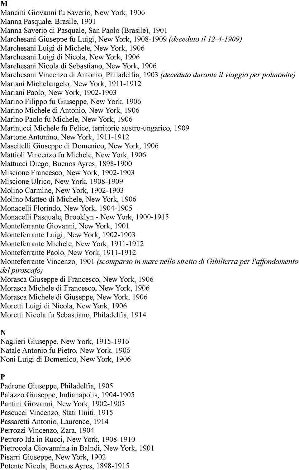 (deceduto durante il viaggio per polmonite) Mariani Michelangelo, New York, 1911-1912 Mariani Paolo, New York, 1902-1903 Marino Filippo fu Giuseppe, New York, 1906 Marino Michele di Antonio, New