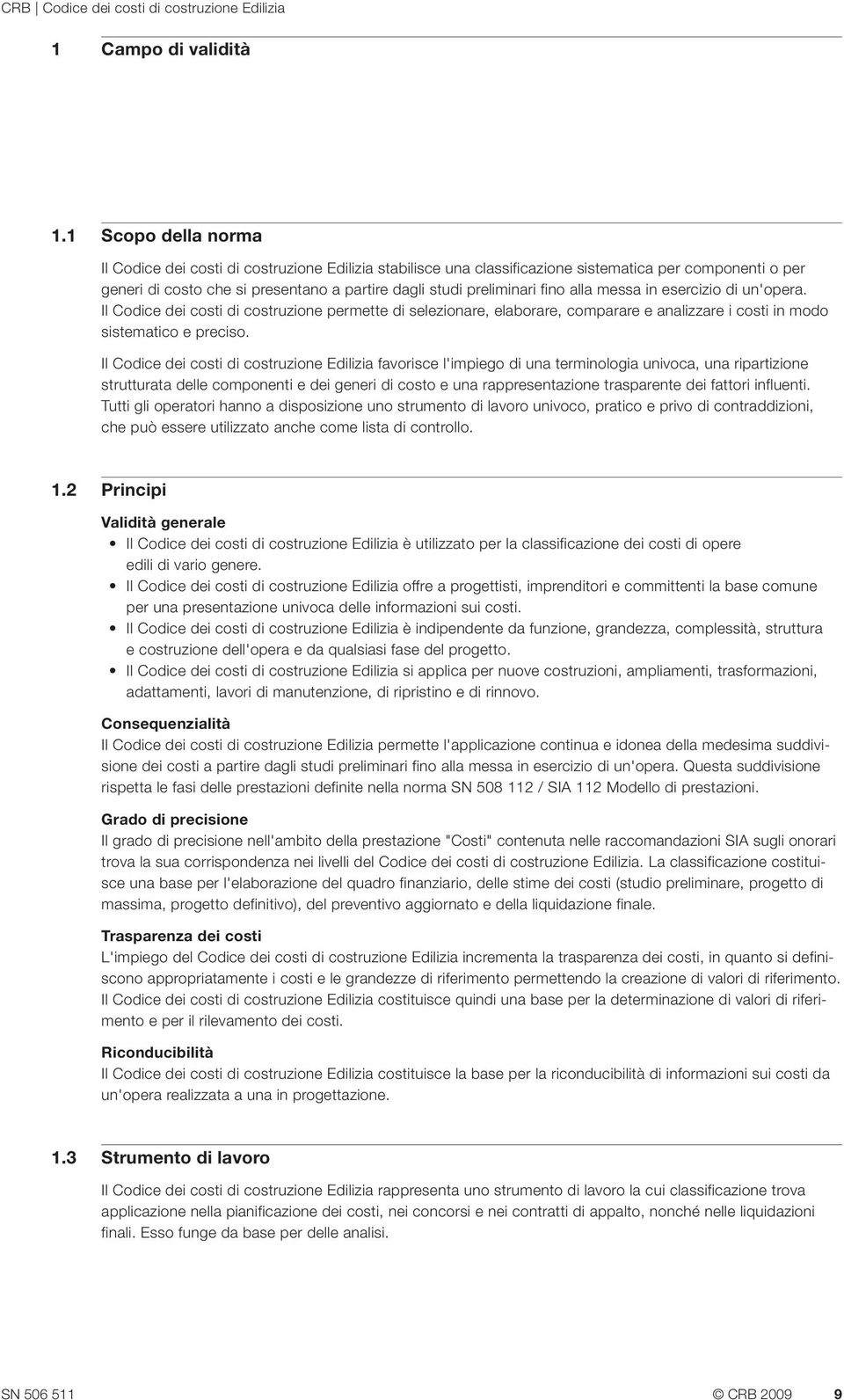 fino alla messa in esercizio di un'opera. Il Codice dei costi di costruzione permette di selezionare, elaborare, comparare e analizzare i costi in modo sistematico e preciso.