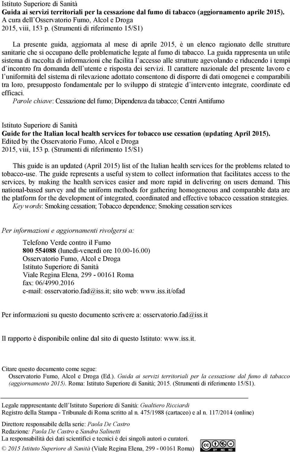 La guida rappresenta un utile sistema di raccolta di informazioni che facilita l accesso alle strutture agevolando e riducendo i tempi d incontro fra domanda dell utente e risposta dei servizi.