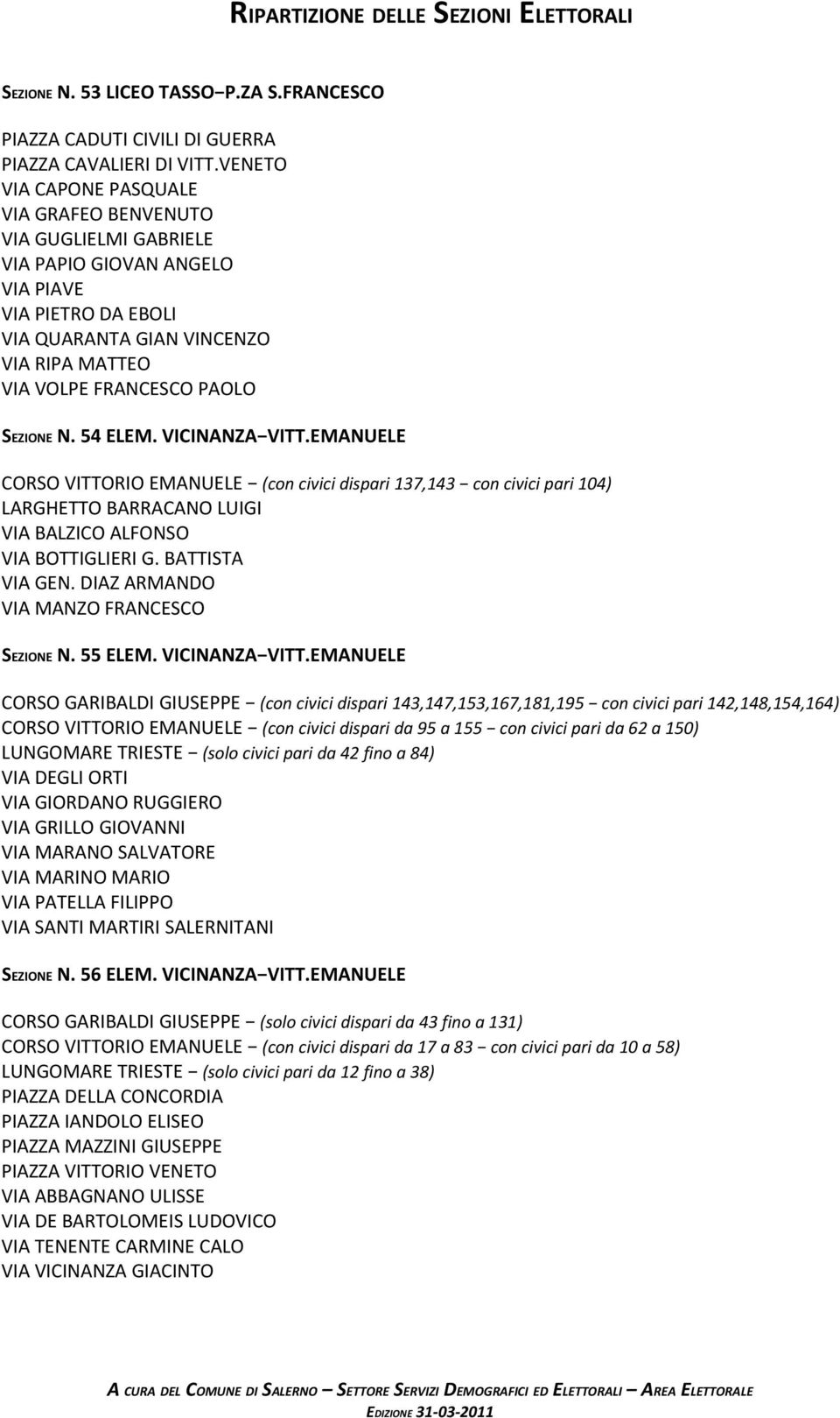 SEZIONE N. 54 ELEM. VICINANZA VITT.EMANUELE CORSO VITTORIO EMANUELE (con civici dispari 137,143 con civici pari 104) LARGHETTO BARRACANO LUIGI VIA BALZICO ALFONSO VIA BOTTIGLIERI G. BATTISTA VIA GEN.