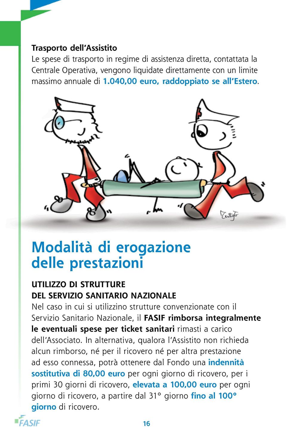 Modalità di erogazione delle prestazioni UTILIZZO DI STRUTTURE DEL SERVIZIO SANITARIO NAZIONALE Nel caso in cui si utilizzino strutture convenzionate con il Servizio Sanitario Nazionale, il FASIF