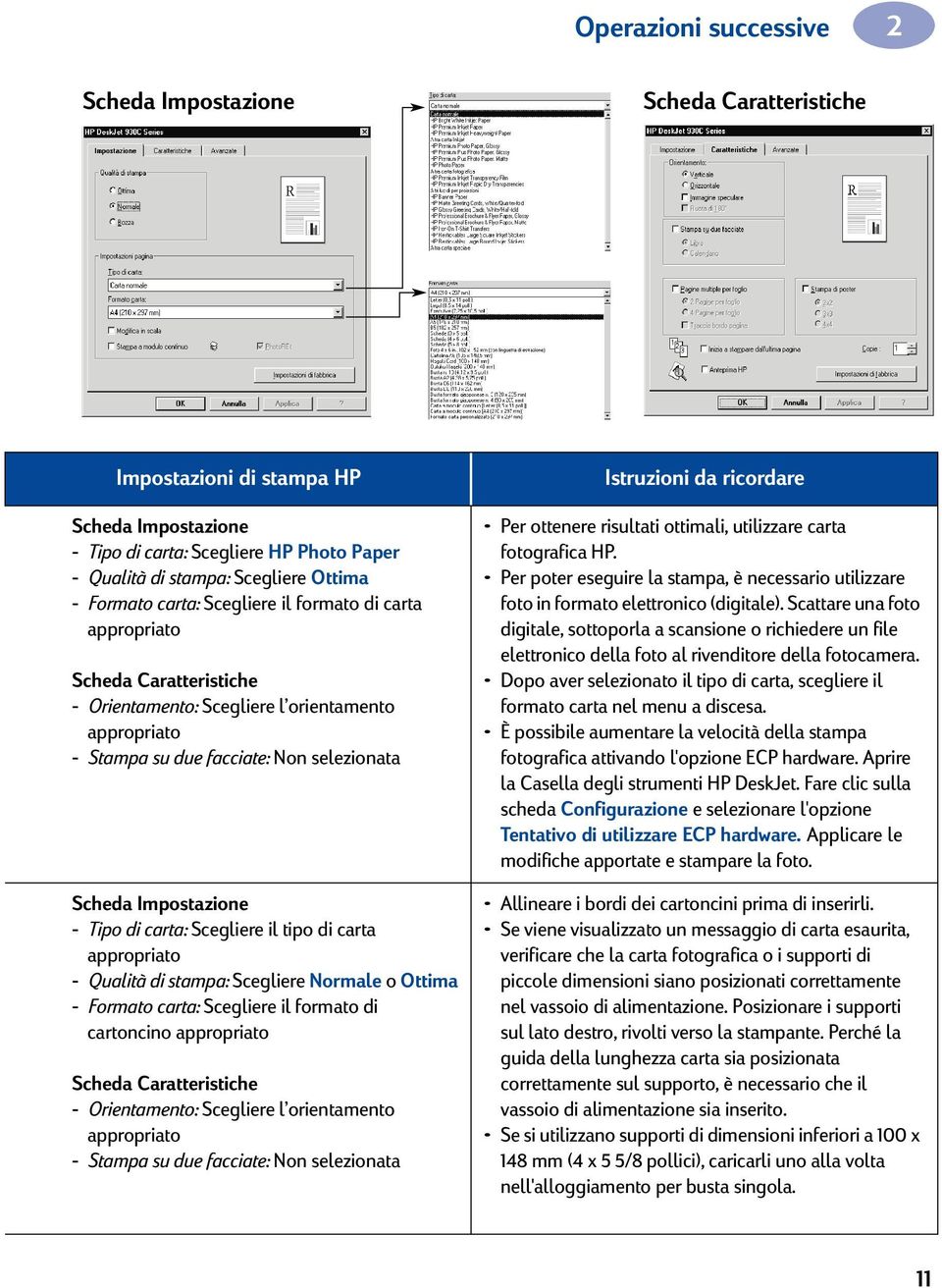 Tipo di carta: Scegliere il tipo di carta appropriato - Qualità di stampa: Scegliere Normale o Ottima - Formato carta: Scegliere il formato di cartoncino appropriato Scheda Caratteristiche -