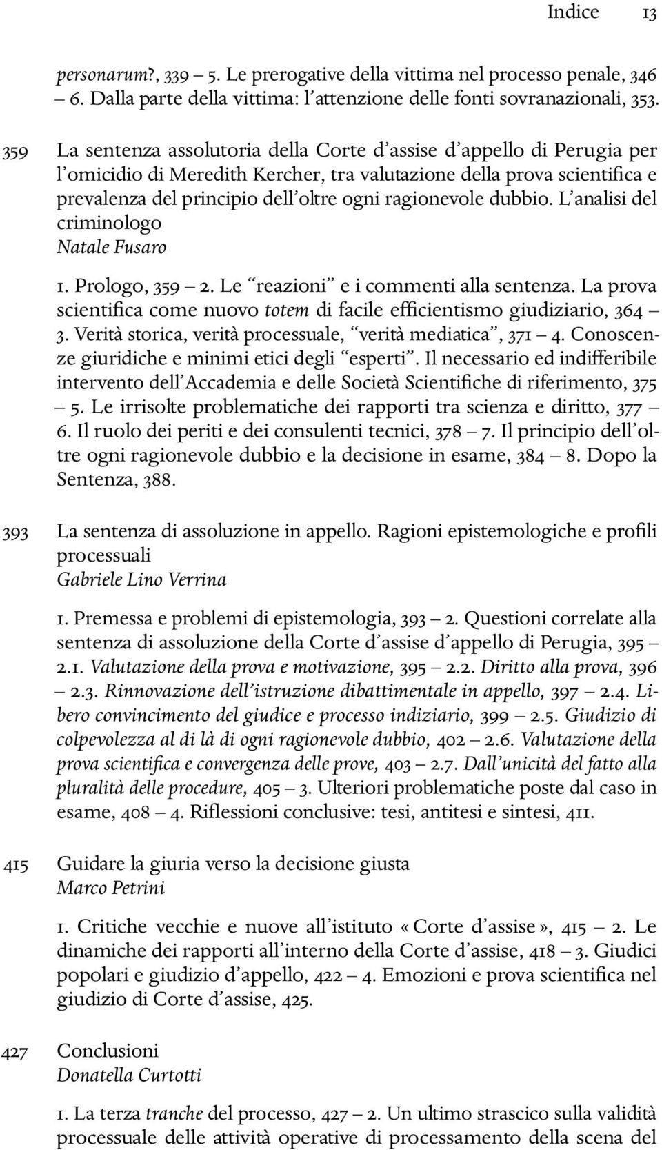 ragionevole dubbio. L analisi del criminologo Natale Fusaro 1. Prologo, 359 2. Le reazioni e i commenti alla sentenza. La prova scientifica come nuovo totem di facile efficientismo giudiziario, 364 3.