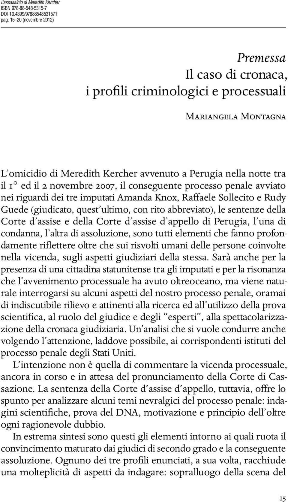 2007, il conseguente processo penale avviato nei riguardi dei tre imputati Amanda Knox, Raffaele Sollecito e Rudy Guede (giudicato, quest ultimo, con rito abbreviato), le sentenze della Corte d