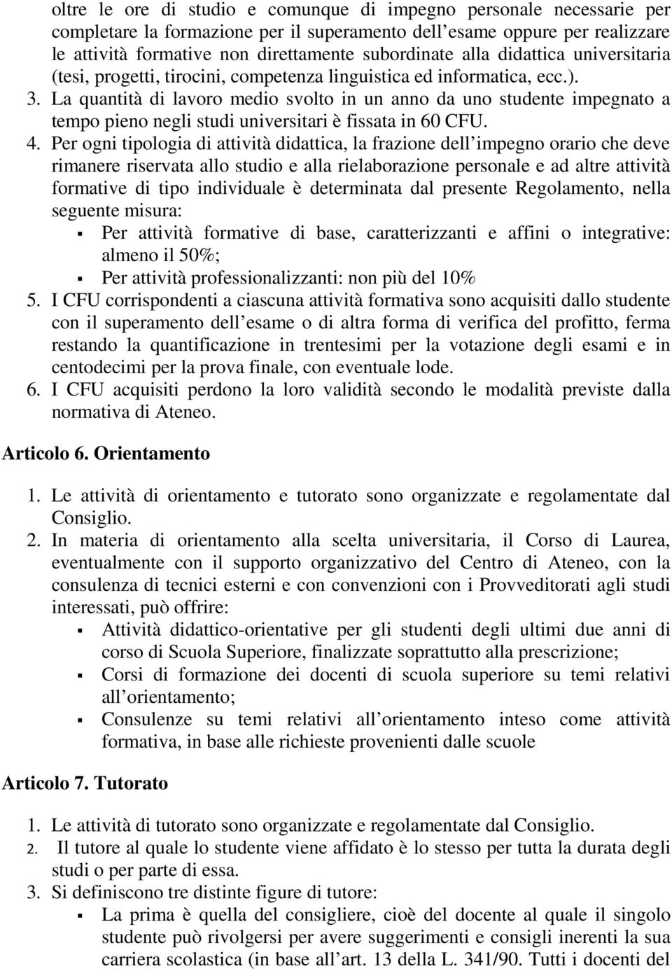 La quantità di lavoro medio svolto in un anno da uno studente impegnato a tempo pieno negli studi universitari è fissata in 60 CFU. 4.