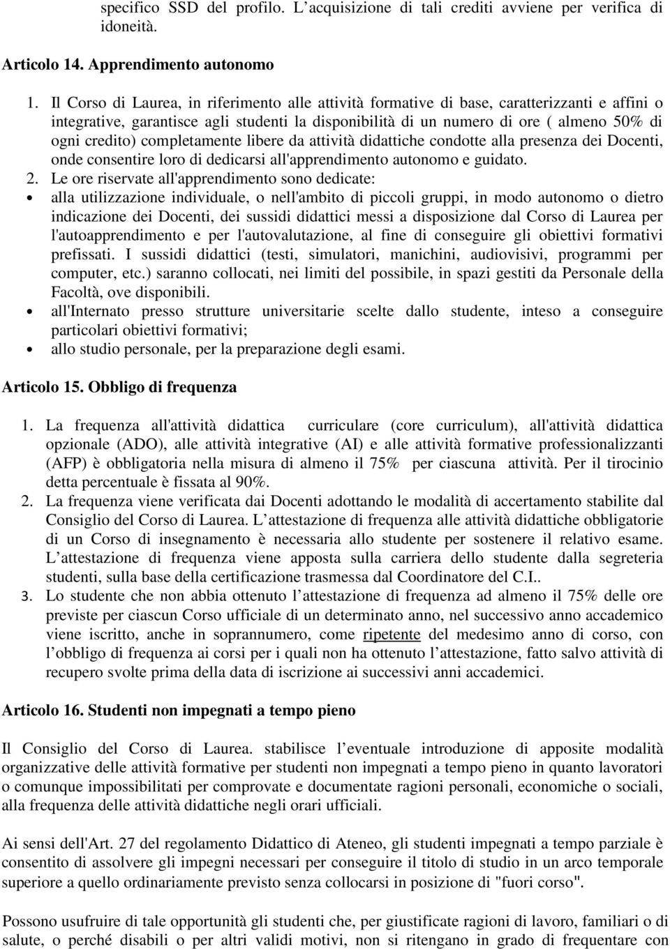 completamente libere da attività didattiche condotte alla presenza dei Docenti, onde consentire loro di dedicarsi all'apprendimento autonomo e guidato. 2.