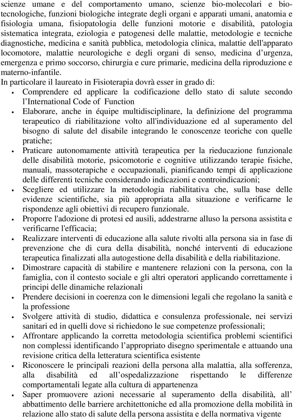 dell'apparato locomotore, malattie neurologiche e degli organi di senso, medicina d urgenza, emergenza e primo soccorso, chirurgia e cure primarie, medicina della riproduzione e materno-infantile.