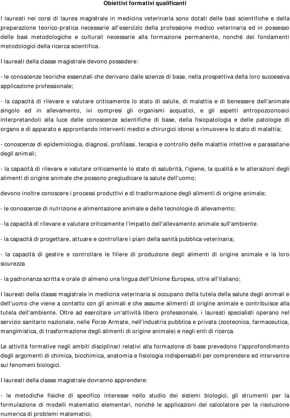 I laureati della classe magistrale devono possedere: - le conoscenze teoriche essenziali che derivano dalle scienze di base, nella prospettiva della loro successiva applicazione professionale; - la