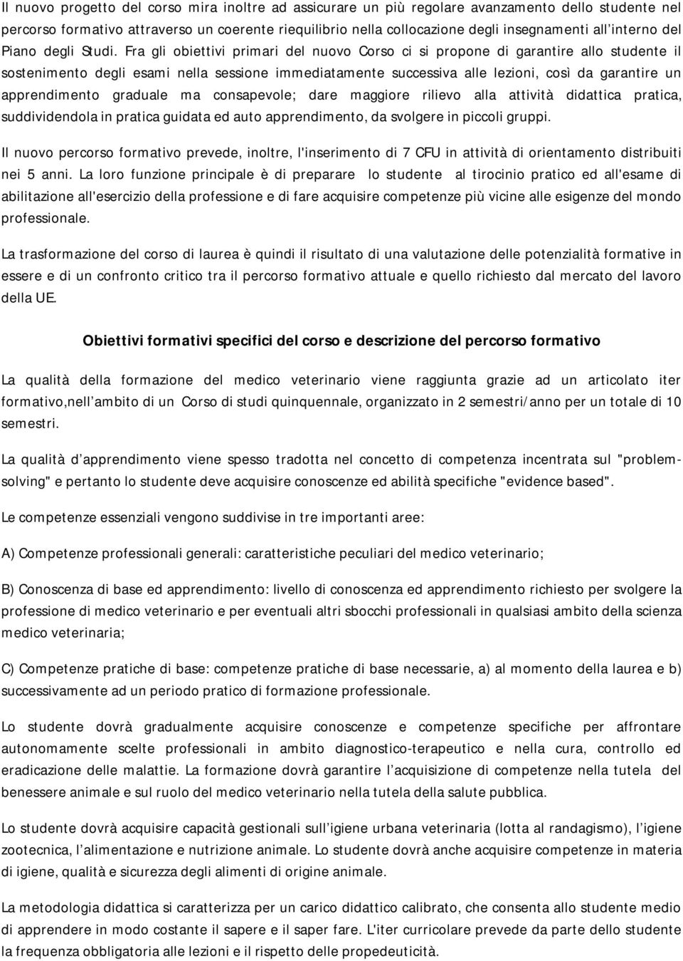 Fra gli obiettivi primari del nuovo Corso ci si propone di garantire allo studente il sostenimento degli esami nella sessione immediatamente successiva alle lezioni, così da garantire un