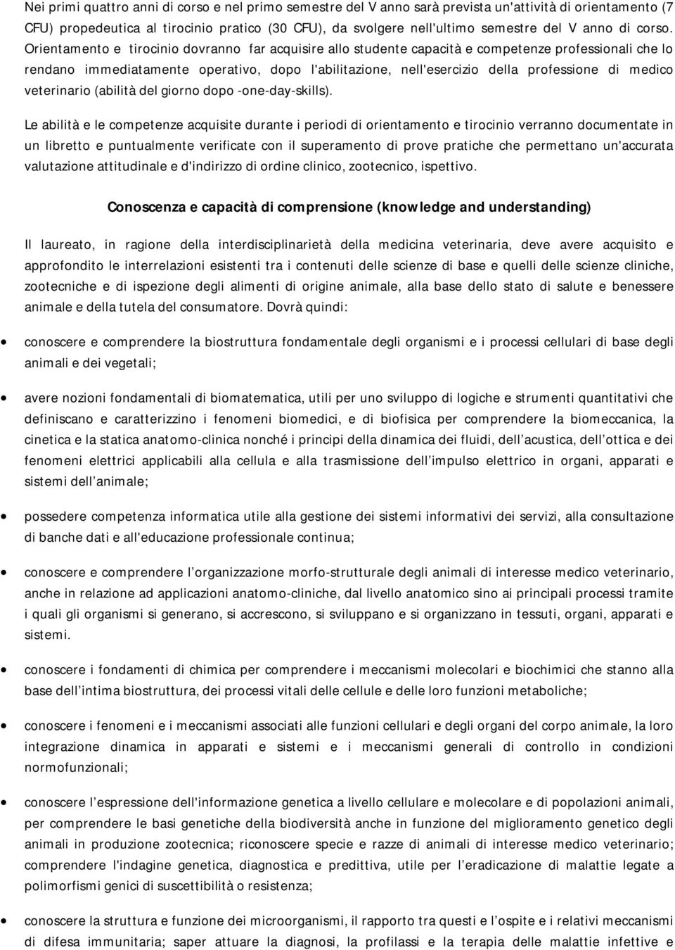 Orientamento e tirocinio dovranno far acquisire allo studente capacità e competenze professionali che lo rendano immediatamente operativo, dopo l'abilitazione, nell'esercizio della professione di