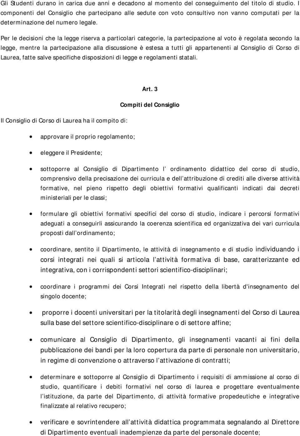 Per le decisioni che la legge riserva a particolari categorie, la partecipazione al voto è regolata secondo la legge, mentre la partecipazione alla discussione è estesa a tutti gli appartenenti al