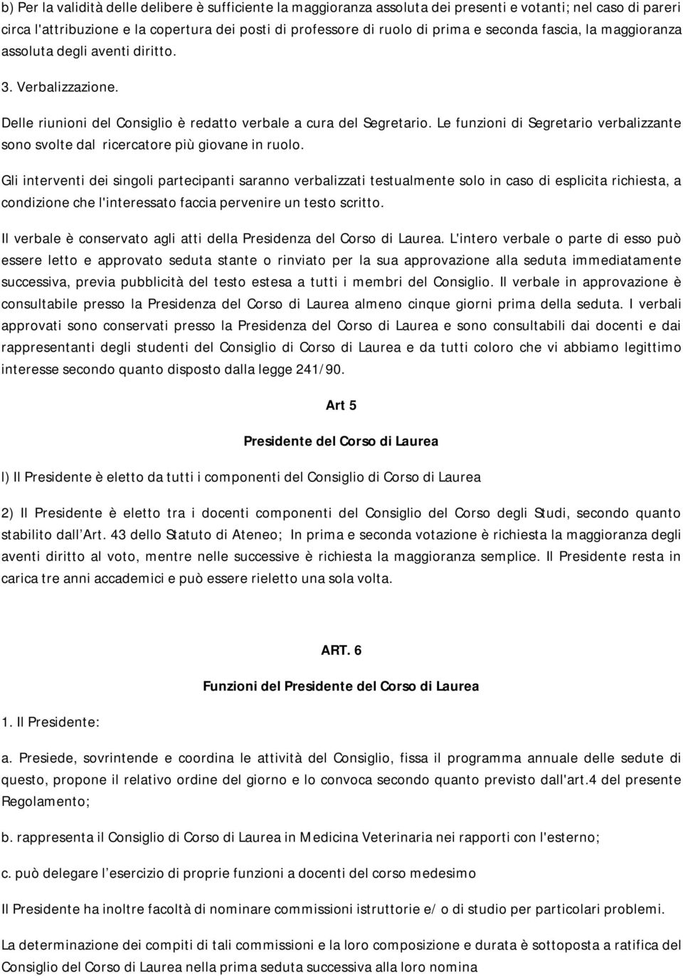 Le funzioni di Segretario verbalizzante sono svolte dal ricercatore più giovane in ruolo.