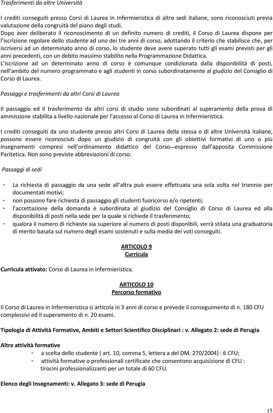 stabilisce che, per iscriversi ad un determinato anno di corso, lo studente deve avere superato tutti gli esami previsti per gli anni precedenti, con un debito massimo stabilito nella Programmazione