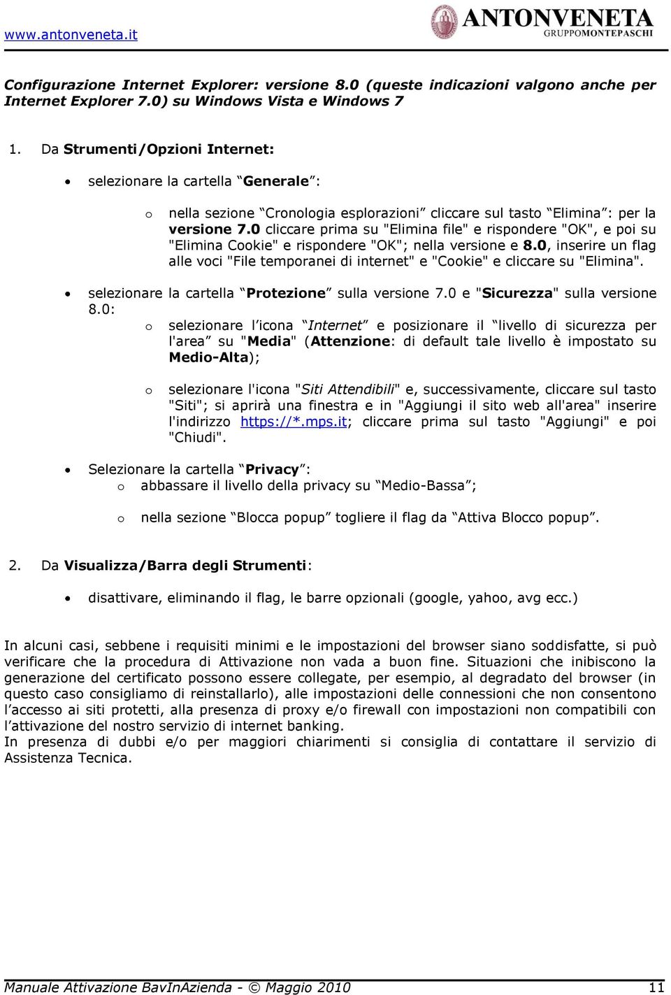 0 cliccare prima su "Elimina file" e rispondere "OK", e poi su "Elimina Cookie" e rispondere "OK"; nella versione e 8.