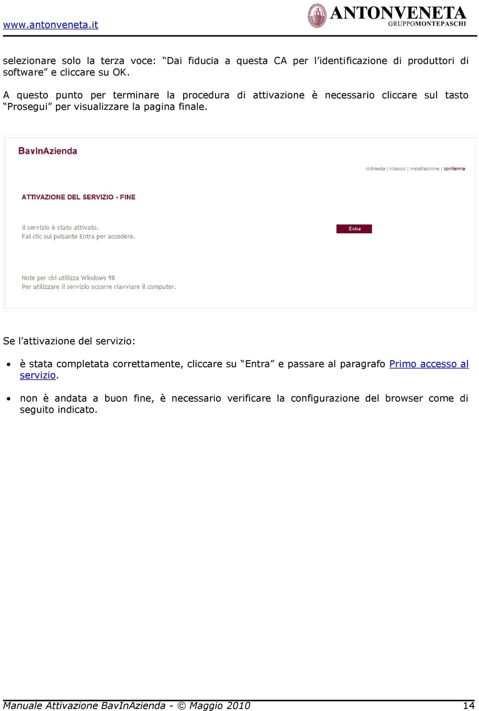 Se l attivazione del servizio: è stata completata correttamente, cliccare su Entra e passare al paragrafo Primo accesso al servizio.