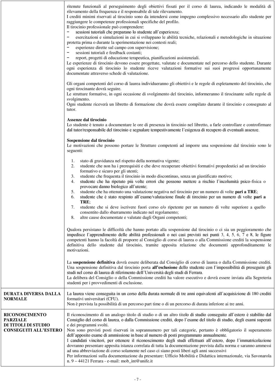 Il tirocinio professionale può comprendere: sessioni tutoriali che preparano lo studente all esperienza; esercitazioni e simulazioni in cui si sviluppano le abilità tecniche, relazionali e