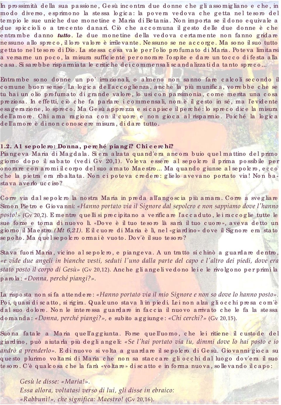 Le due monetine della vedova certamente non fanno gridare nessuno allo spreco, il loro valore è irrilevante. Nessuno se ne accorge. Ma sono il suo tutto gettato nel tesoro di Dio.