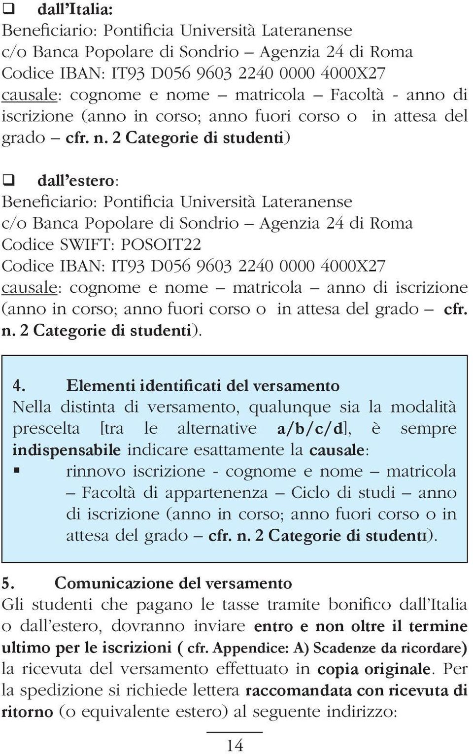 2 Categorie di studenti) dall estero: Beneficiario: Pontificia Università Lateranense c/o Banca Popolare di Sondrio Agenzia 24 di Roma Codice SWIFT: POSOIT22 Codice IBAN: IT93 D056 9603 2240 0000