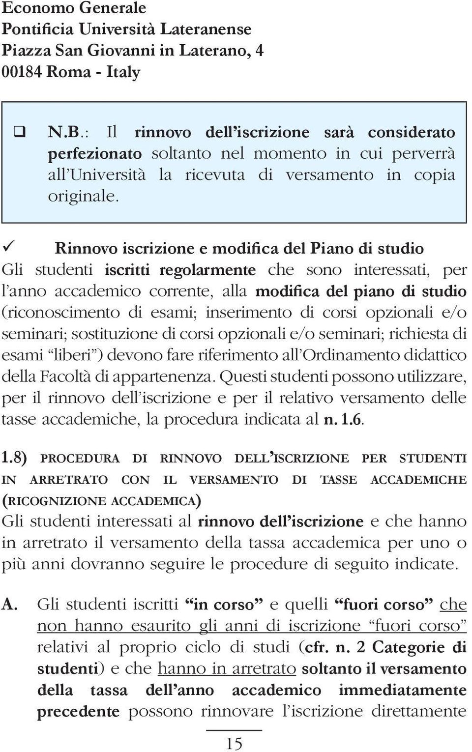 Rinnovo iscrizione e modifica del Piano di studio Gli studenti iscritti regolarmente che sono interessati, per l anno accademico corrente, alla modifica del piano di studio (riconoscimento di esami;