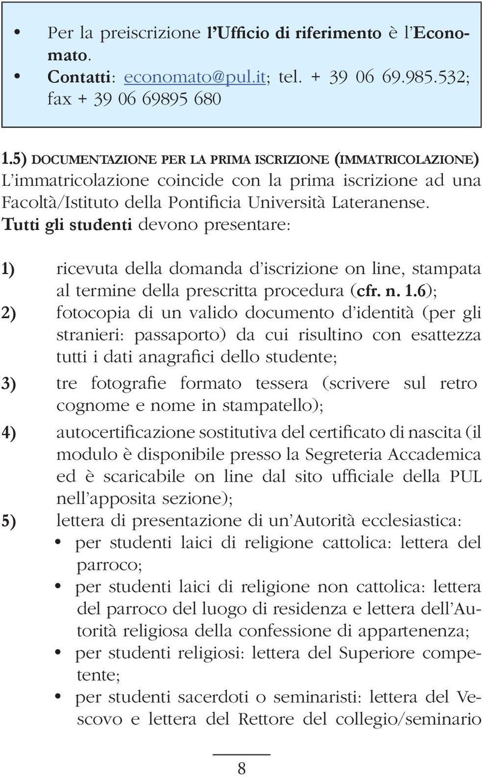 Tutti gli studenti devono presentare: 1)