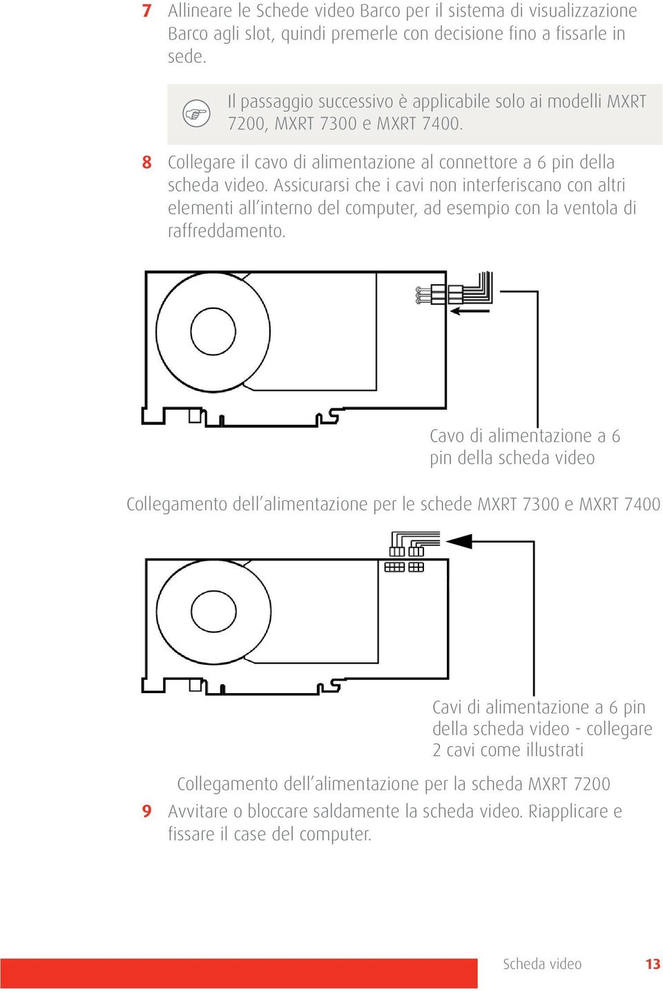 Assicurarsi che i cavi non interferiscano con altri elementi all interno del computer, ad esempio con la ventola di raffreddamento.