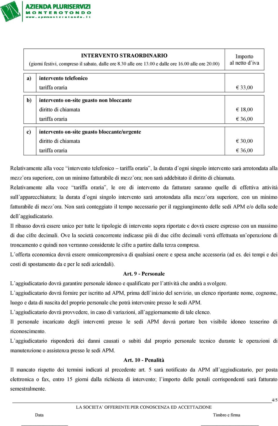 bloccante/urgente diritto di chiamata 30,00 tariffa oraria 36,00 Relativamente alla voce intervento telefonico tariffa oraria, la durata d ogni singolo intervento sarà arrotondata alla mezz ora