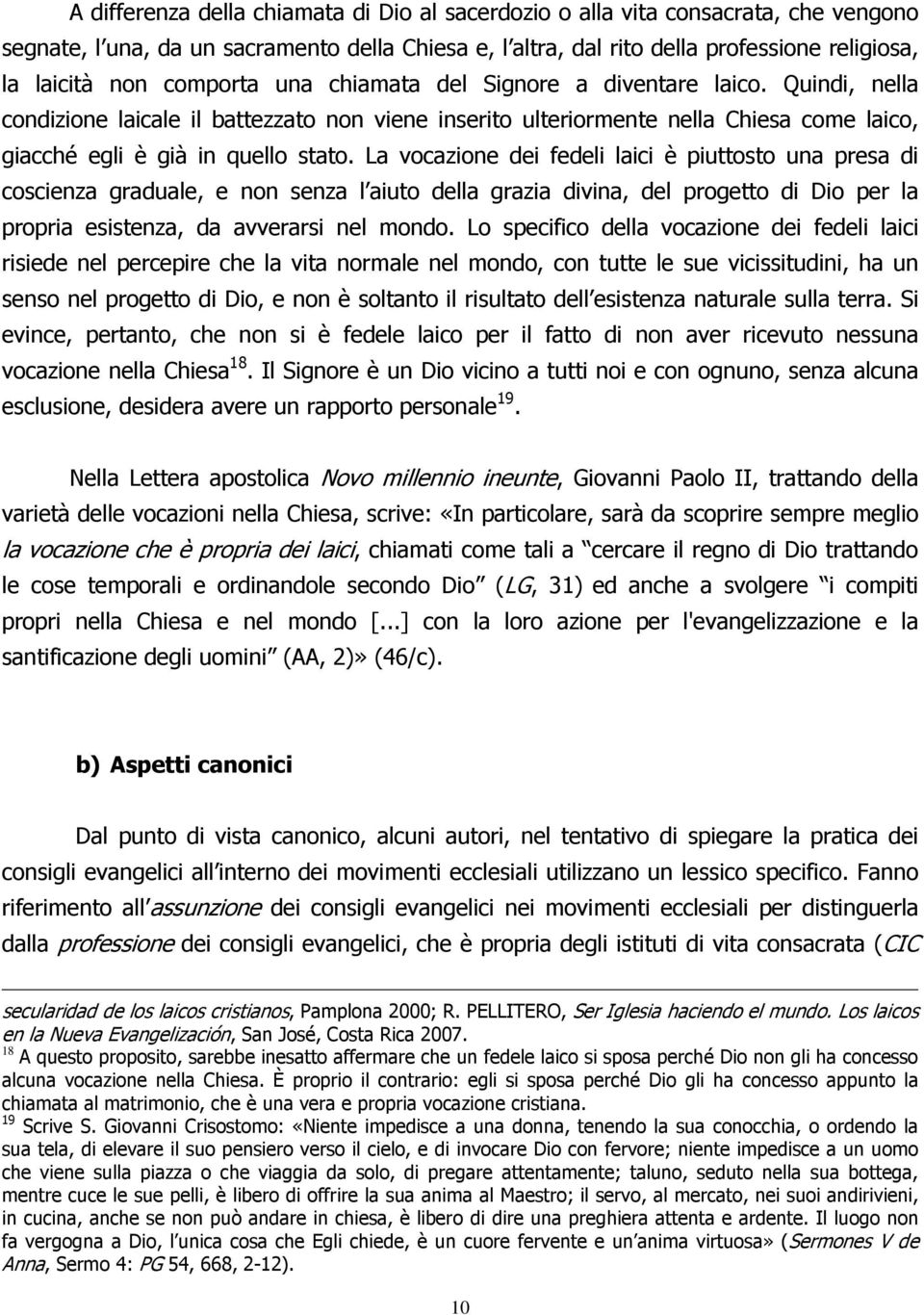 La vocazione dei fedeli laici è piuttosto una presa di coscienza graduale, e non senza l aiuto della grazia divina, del progetto di Dio per la propria esistenza, da avverarsi nel mondo.