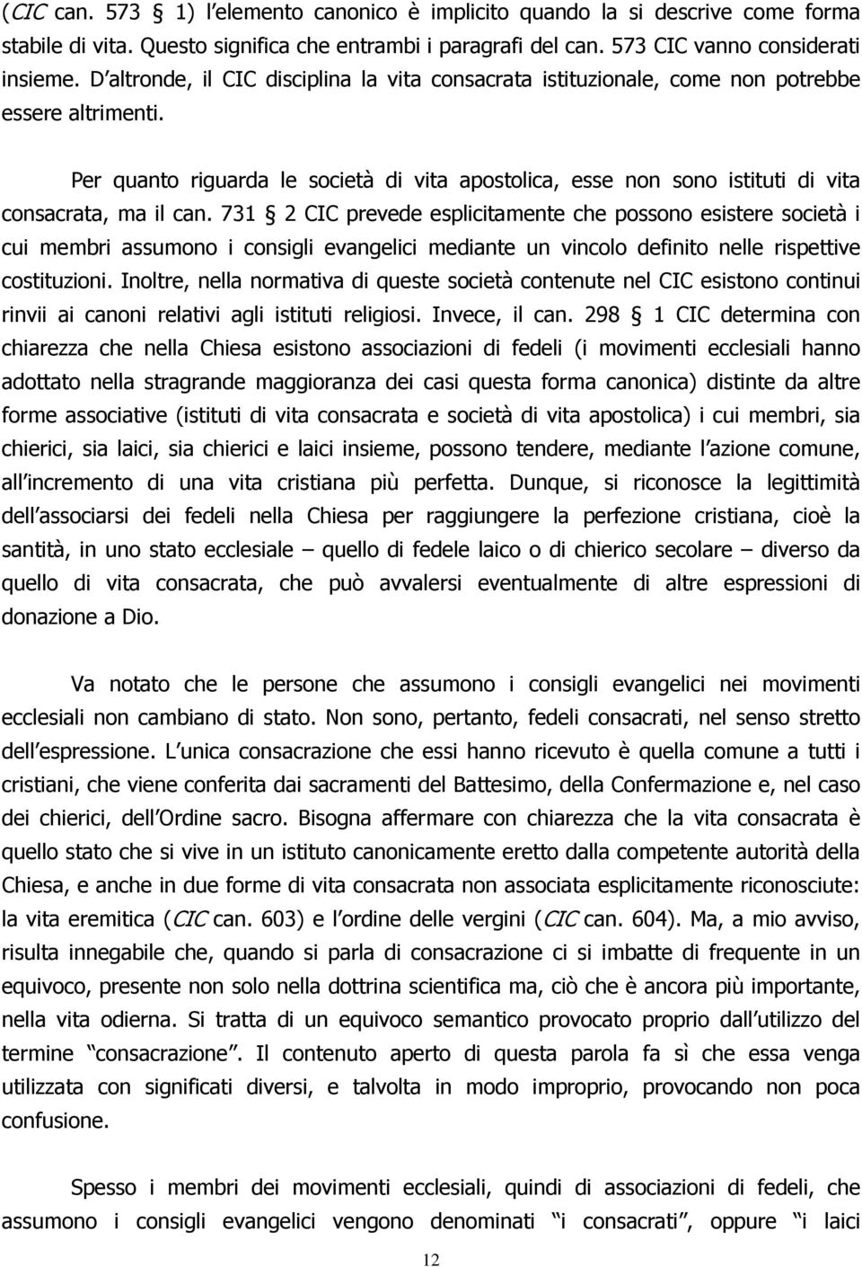 Per quanto riguarda le società di vita apostolica, esse non sono istituti di vita consacrata, ma il can.