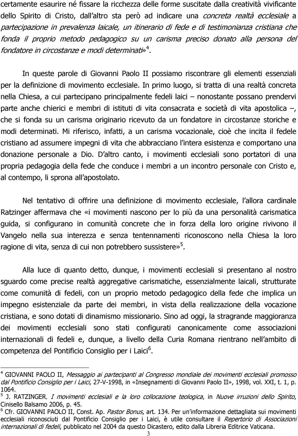 determinati» 4. In queste parole di Giovanni Paolo II possiamo riscontrare gli elementi essenziali per la definizione di movimento ecclesiale.