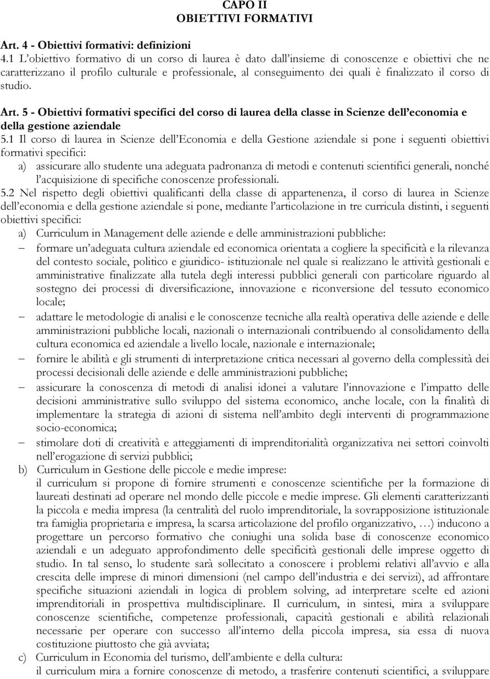 corso di studio. Art. 5 - Obiettivi formativi specifici del corso di laurea della classe in Scienze dell economia e della gestione aziendale 5.