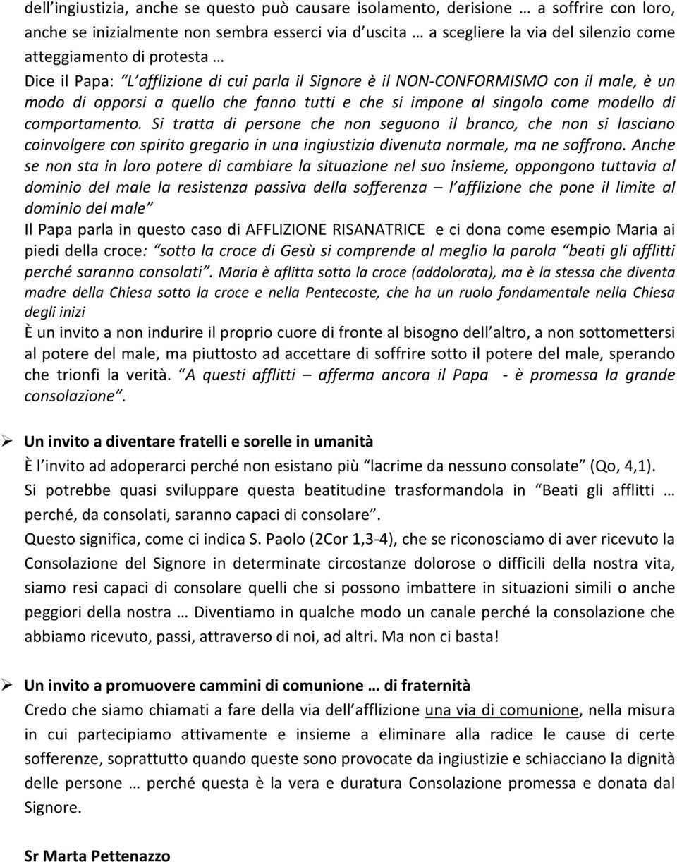 Si tratta di persone che non seguono il branco, che non si lasciano coinvolgere con spirito gregario in una ingiustizia divenuta normale, ma ne soffrono.