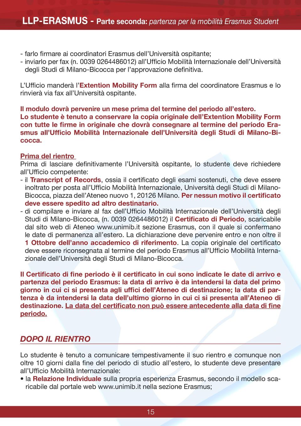 L Ufficio manderà l Extention Mobility Form alla firma del coordinatore Erasmus e lo rinvierà via fax all Università ospitante.