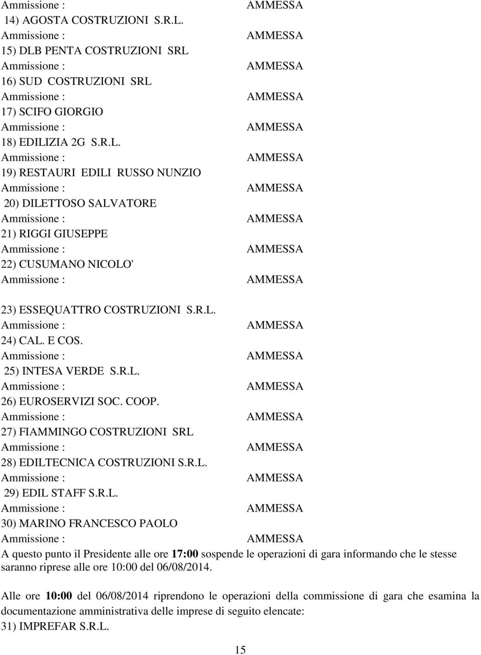 Alle ore 10:00 del 06/08/2014 riprendono le operazioni della commissione di gara che esamina la documentazione amministrativa delle imprese di seguito elencate: 31) IMPREFAR S.R.L. 15